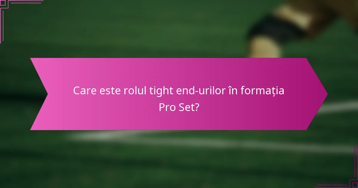 Care este rolul tight end-urilor în formația Pro Set?