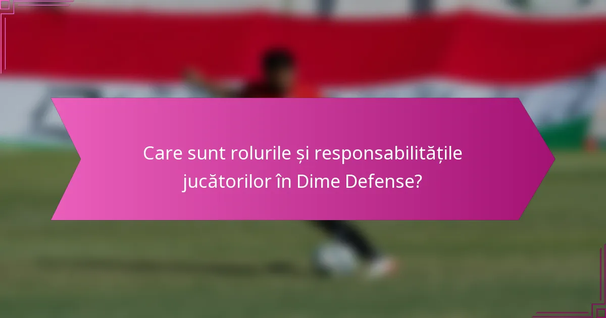 Care sunt rolurile și responsabilitățile jucătorilor în Dime Defense?