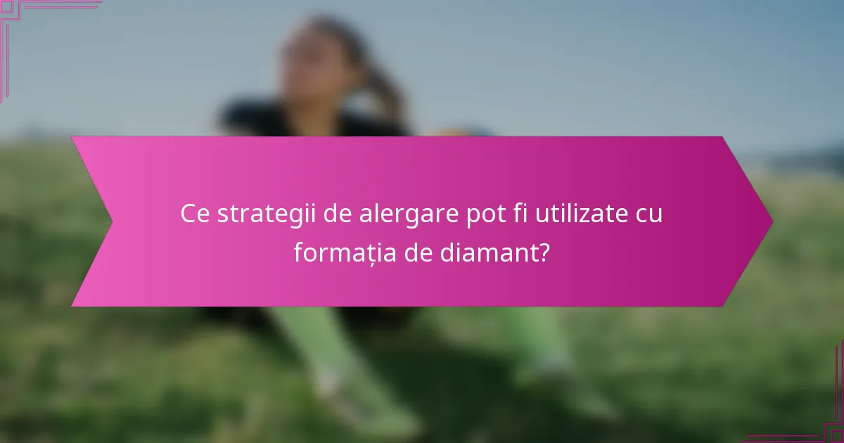 Ce strategii de alergare pot fi utilizate cu formația de diamant?