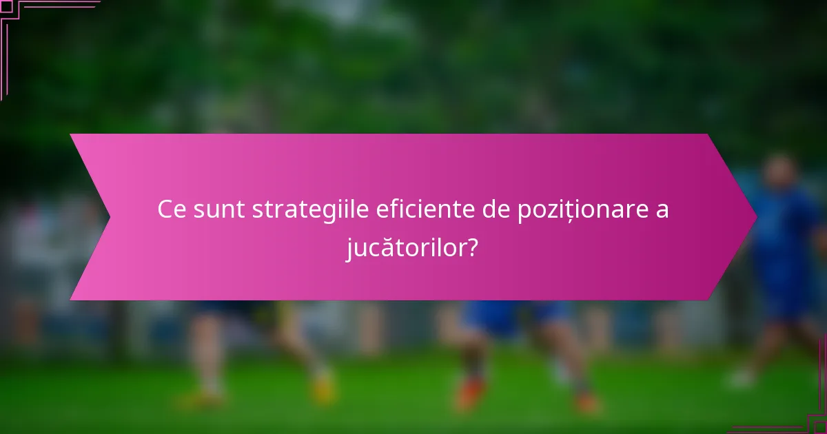 Ce sunt strategiile eficiente de poziționare a jucătorilor?