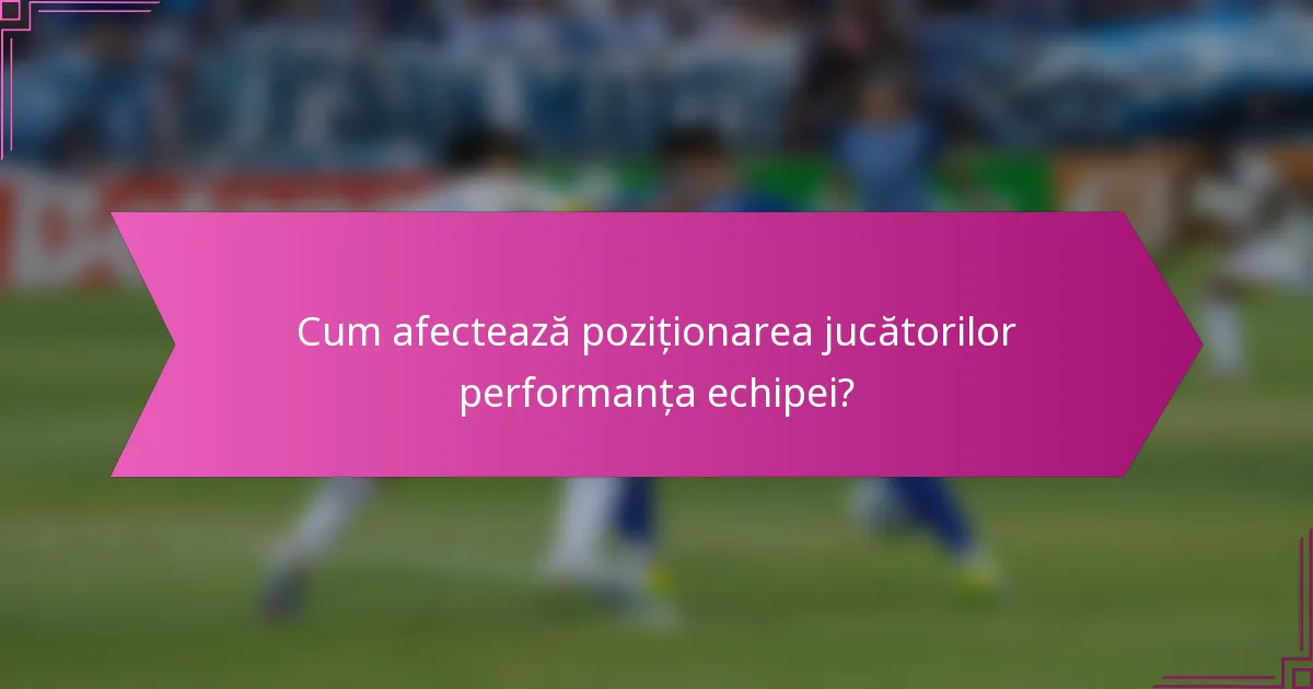 Cum afectează poziționarea jucătorilor performanța echipei?