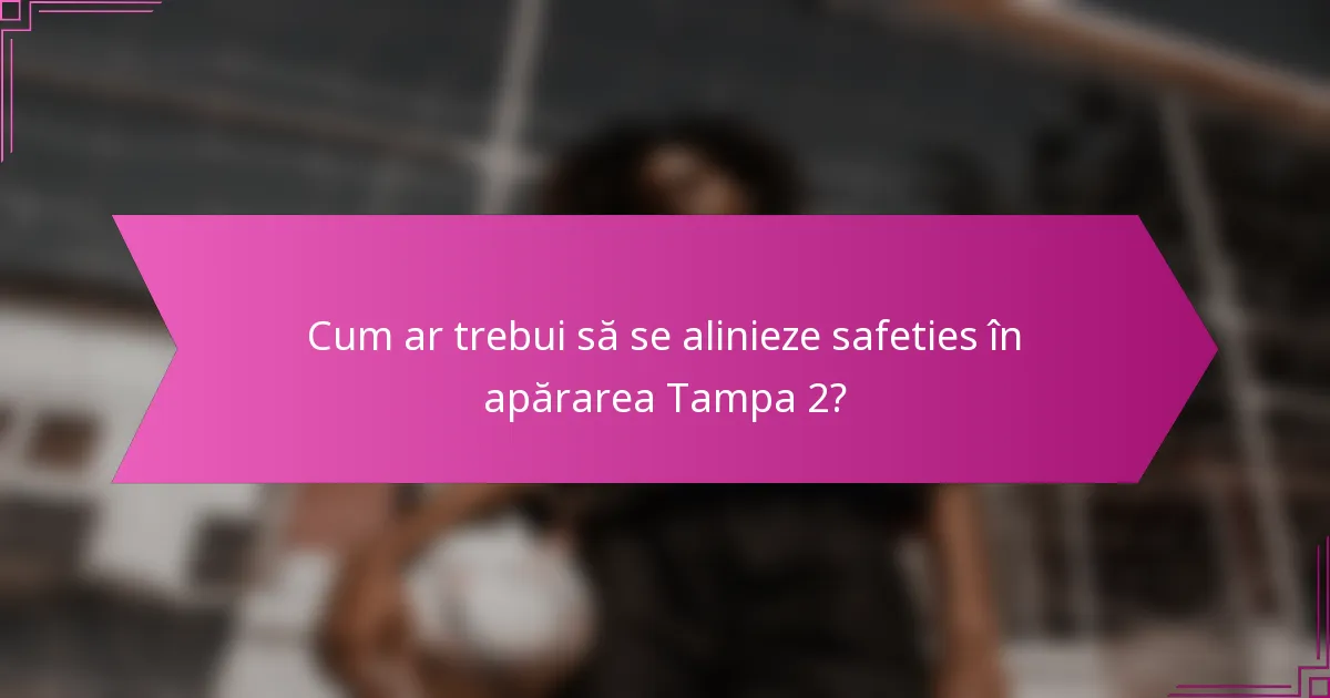 Cum ar trebui să se alinieze safeties în apărarea Tampa 2?