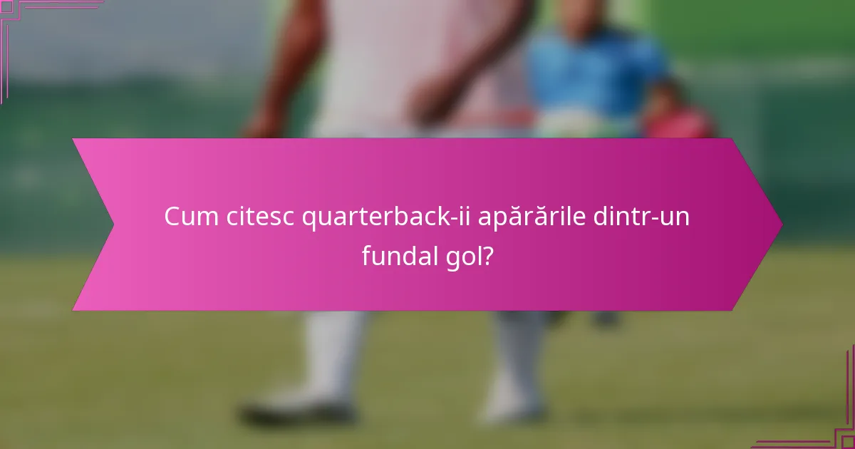 Cum citesc quarterback-ii apărările dintr-un fundal gol?