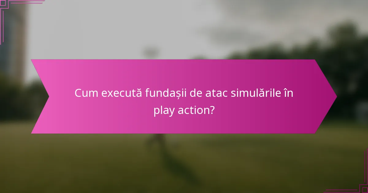 Cum execută fundașii de atac simulările în play action?