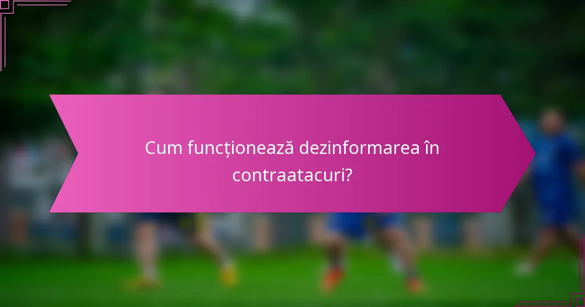 Cum funcționează dezinformarea în contraatacuri?