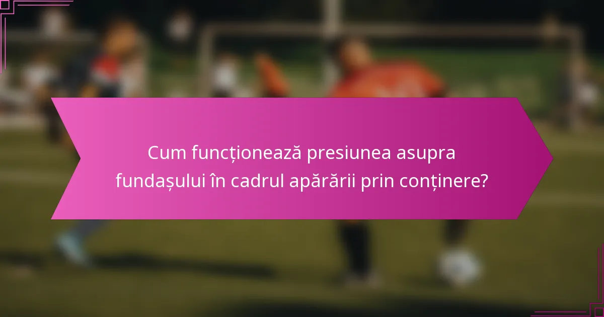 Cum funcționează presiunea asupra fundașului în cadrul apărării prin conținere?
