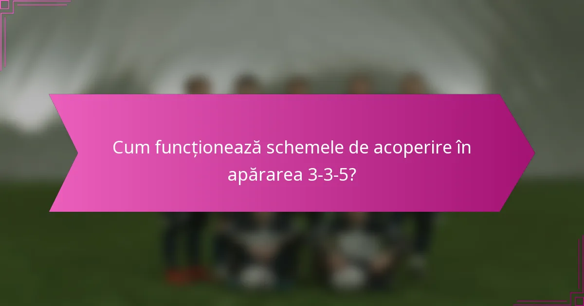 Cum funcționează schemele de acoperire în apărarea 3-3-5?