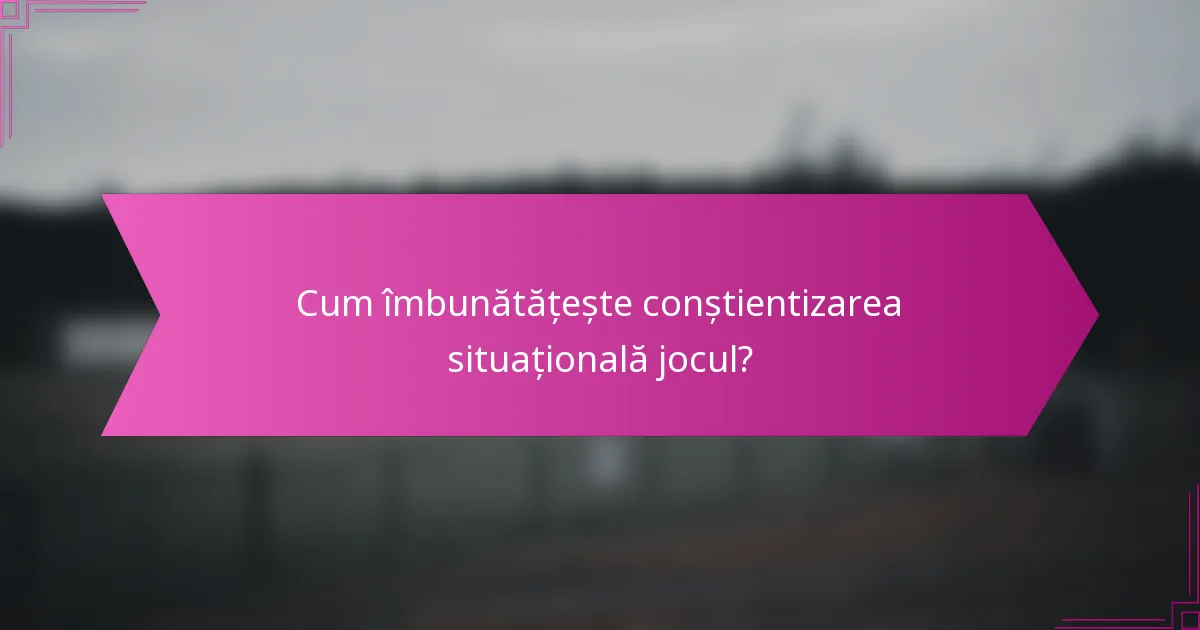 Cum îmbunătățește conștientizarea situațională jocul?