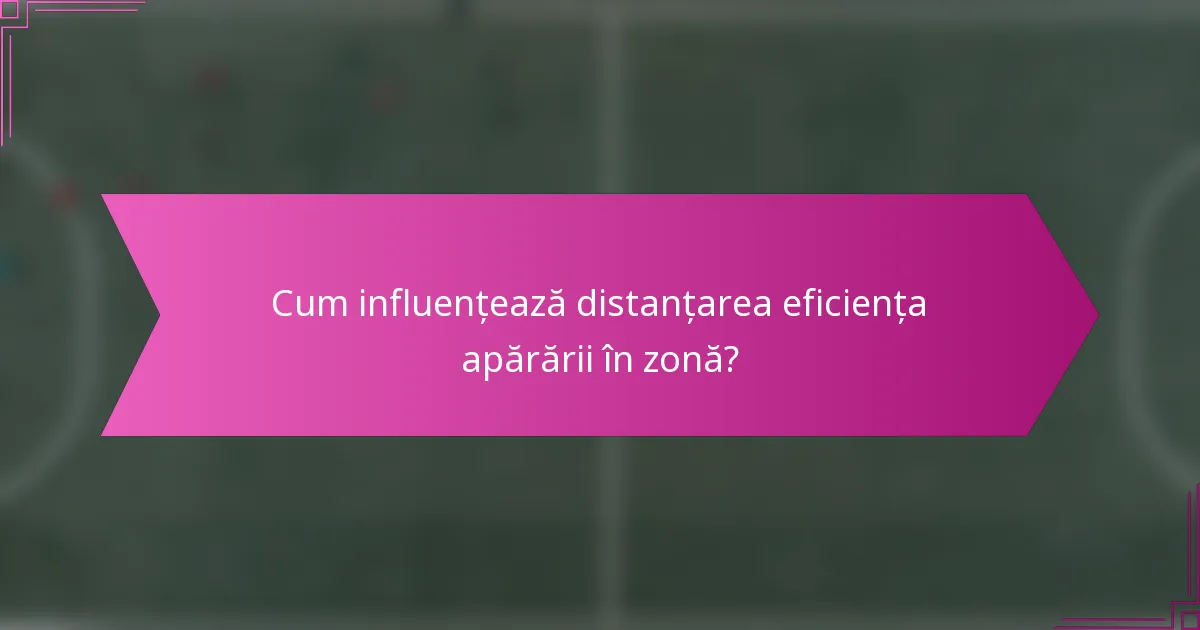 Cum influențează distanțarea eficiența apărării în zonă?