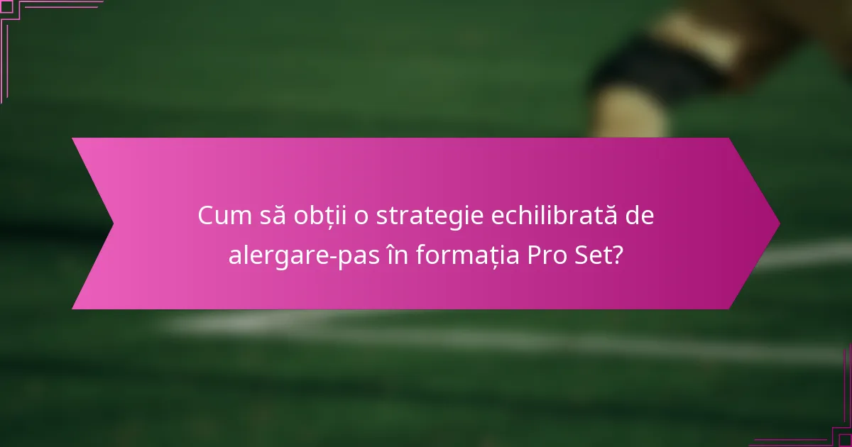 Cum să obții o strategie echilibrată de alergare-pas în formația Pro Set?