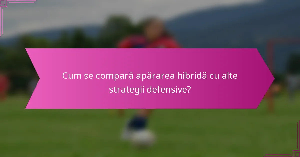 Cum se compară apărarea hibridă cu alte strategii defensive?