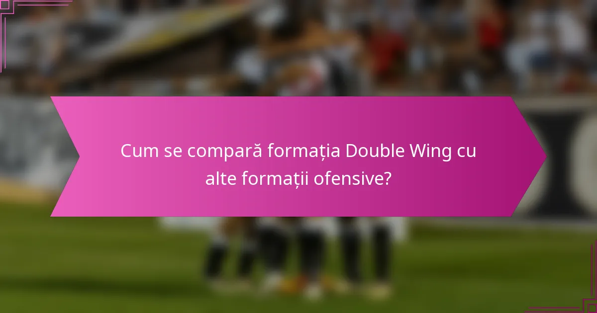 Cum se compară formația Double Wing cu alte formații ofensive?