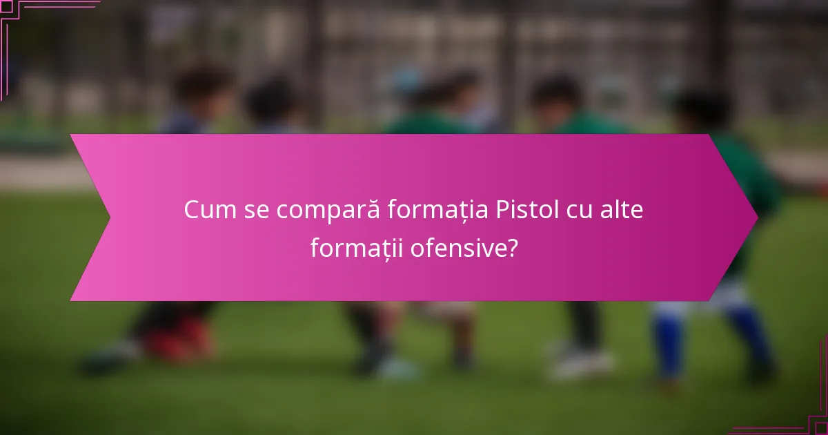 Cum se compară formația Pistol cu alte formații ofensive?
