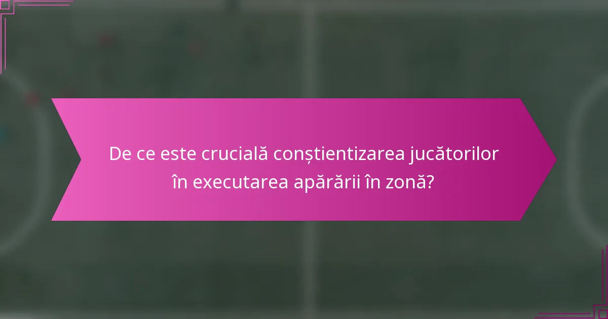 De ce este crucială conștientizarea jucătorilor în executarea apărării în zonă?