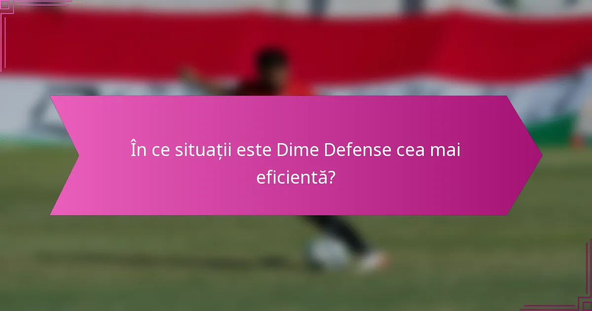 În ce situații este Dime Defense cea mai eficientă?